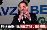 Başkan Mustafa Demir: HAVZA'YA 5 FABRİKA!