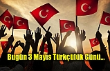 Bugün 3 Mayıs Türkçülük Günü...