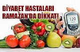 DİYABET HASTALARI RAMAZAN’DA DİKKAT!