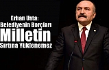 Erhan Usta: Belediyenin Borçları Milletin Sırtına Yüklenemez