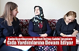 Kadın Koordinasyon Merkezi İhtiyaç Sahibi İnsanlara Gıda Yardımlarına Devam Ediyor