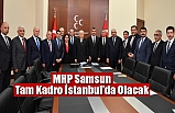 MHP Samsun Tam Kadro İstanbul’da Olacak