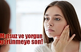Mutsuz ve yorgun görünmeye son!