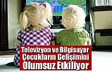 Televizyon ve Bilgisayar Çocukların Gelişimini Olumsuz Etkiliyor