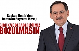 Başkan Demir: 'BİRLİK VE BERABERLİĞİMİZ BOZULMASIN'