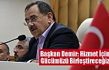 Başkan Demir: Hizmet İçin Gücümüzü Birleştireceğiz