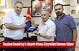 Başkan Demirtaş'a Hayırlı Olsun Ziyaretleri Devam Ediyor