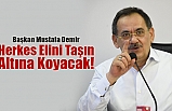 Başkan Mustafa Demir: Herkes Elini Taşın Altına Koyacak!