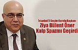 İstanbul İl Seçim Kurulu Başkanı Ziya Bülent Öner Kalp Spazmı Geçirdi