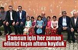 'Samsun için her zaman elimizi taşın altına koyduk'