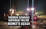 YAĞMUR SONRASI KAPANAN YOLLAR HİZMETTE AÇILDI