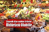 Organik diye satılan ürünler Öldürücü Olabilir