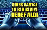 Siber Şantaj 10 Bin Kişiyi Hedef Aldı