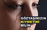 Gözyaşınızın Kıymetini Bilin!