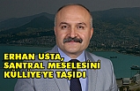 ERHAN USTA, SANTRAL MESELESİNİ KÜLLİYE'YE TAŞIDI