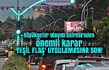 Büyükşehir Ulaşım Dairesi'nden önemli karar 'YEŞİL FLAŞ' UYGULAMASINA SON!