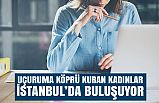 UÇURUMA KÖPRÜ KURAN KADINLAR İSTANBUL’DA BULUŞUYOR