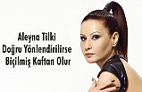 Aleyna Tilki Doğru Yönlendirilirse Biçilmiş Kaftan Olur