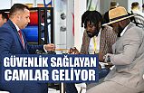GÜVENLİK SAĞLAYAN CAMLAR GELİYOR