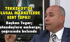 Başkan Togar'dan Ulusal Marketlere Sert Tepki