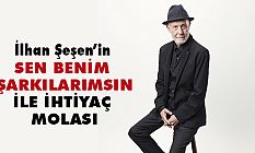 İlhan Şeşen; Sen Benim Şarkılarımsın” İle İhtiyaç Molası!