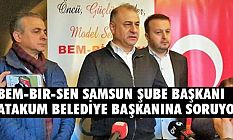 BEM BİR SEN Samsun Şube Başkanı Savaş Gayretli Atakum Belediye Başkanı’na Soruyor
