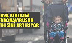 Hava Kirliliği Koronavirüsün Etkisini Arttırıyor