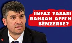 İNFAZ YASASI RAHŞAN AFFI'NA BENZERSE?
