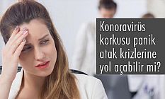 Konoravirüs korkusu panik atak krizlerine yol açabilir mi?
