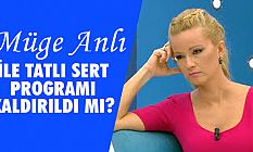 Müge Anlı ile Tatlı Sert Programı Kaldırıldı Mı?