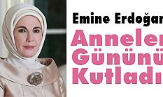 Emine Erdoğan Anneler Gününü Kutladı