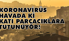 Koronavirüs Havadaki Katı Parçacıklara Tutunuyor