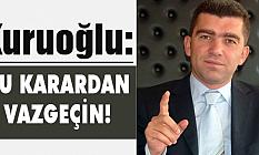 Kuruoğlu: Bu Karardan Vazgeçilmedir!