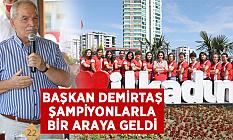 BAŞKAN DEMİRTAŞ ŞAMPİYONLARLA BİR ARAYA GELDİ