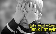 Kurban Kesimine Çocukları Tanık Etmeyin!