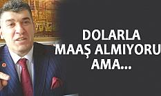 DOLARLA MAAŞ ALMIYORUZ. AMA...