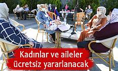 Kadınlar ve aileler ücretsiz yararlanacak