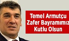 Temel Armutçu: Zafer Bayramımız Kutlu Olsun