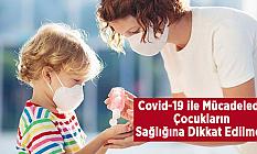 Covid-19 ile Mücadelede Çocukların Sağlığına Dikkat Edilmeli