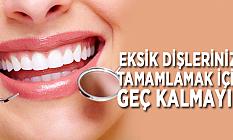 EKSİK DİŞLERİNİZİ TAMAMLAMAK İÇİN SÜRENİZ SINIRLI