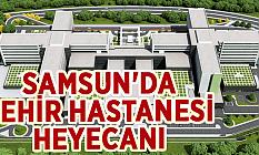 SAMSUN'DA ŞEHİR HASTANESİ HEYECANI