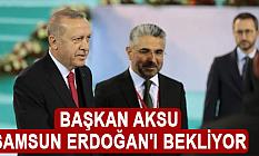 BAŞKAN AKSU: SAMSUN ERDOĞAN'I BEKLİYOR