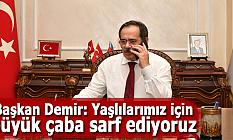 Başkan Demir: Yaşlılarımız için büyük çaba sarf ediyoruz