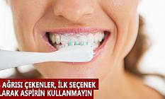 DİŞ AĞRISI ÇEKENLER, İLK SEÇENEK OLARAK ASPİRİN KULLANMAYIN