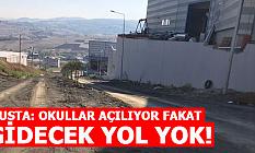 USTA: OKULLAR AÇILIYOR FAKAT GİDECEK YOL YOK!