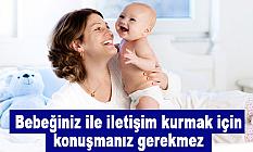 Bebeğiniz ile iletişim kurmak için konuşmanız gerekmez