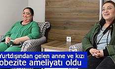 Yurtdışından gelen anne ve kızı obezite ameliyatı oldu