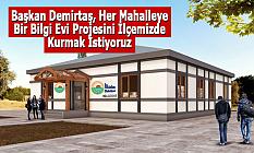 Başkan Demirtaş, Her Mahalleye Bir Bilgi Evi Projesini İlçemizde Kurmak İstiyoruz