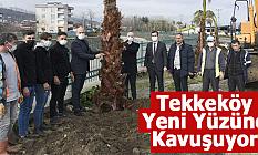 Tekkeköy Yeni Yüzüne Kavuşuyor