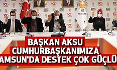 BAŞKAN AKSU: CUMHURBAŞKANIMIZA SAMSUN'DA DESTEK ÇOK GÜÇLÜ